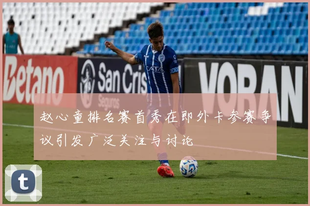 赵心童排名赛首秀在即外卡参赛争议引发广泛关注与讨论